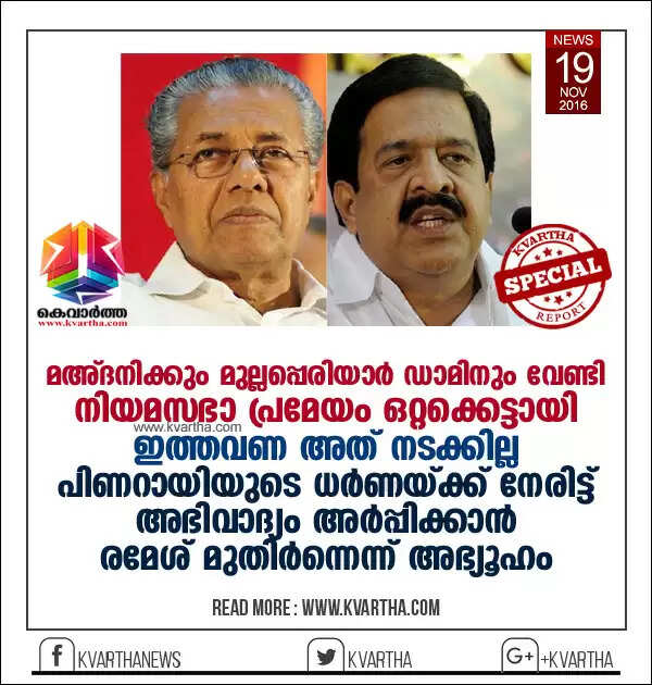 മഅ്ദനിക്കും മുല്ലപ്പെരിയാര് ഡാമിനും വേണ്ടി നിയമസഭാ പ്രമേയം ഒറ്റക്കെട്ടായി; ഇത്തവണ അത് നടക്കില്ല. പിണറായിയുടെ ധര്ണയ്ക്ക് നേരിട്ട് അഭിവാദ്യം അര്പ്പിക്കാന് രമേശ് മുതിര്ന്നെന്ന് അഭ്യൂഹം