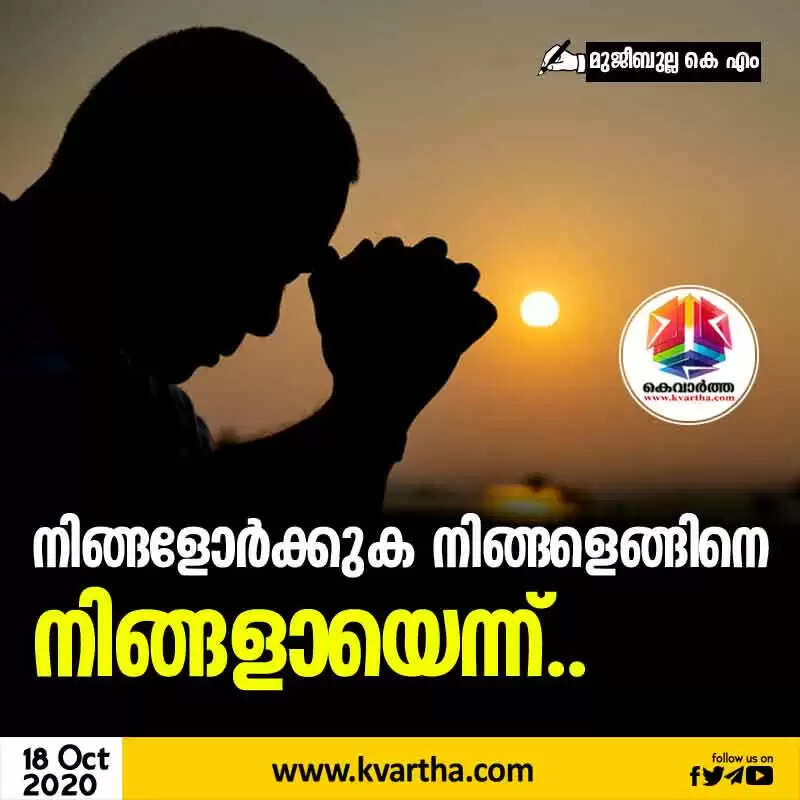 നിങ്ങളോർക്കുക നിങ്ങളെങ്ങിനെ നിങ്ങളായെന്ന്...