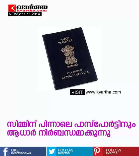 സിമ്മിന് പിന്നാലെ പാസ്പോര്ട്ടിനും ആധാര് നിര്ബന്ധമാക്കുന്നു