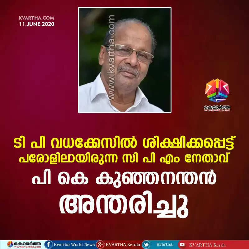 ടി.പി.വധക്കേസിൽ ശിക്ഷിക്കപ്പെട്ട് പരോളിലായിരുന്ന സി.പി.എം നേതാവ് പി.കെ.കുഞ്ഞനന്തൻ അന്തരിച്ചു
