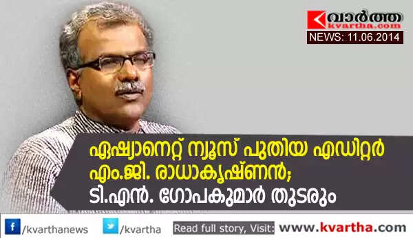 ഏഷ്യാനെറ്റ് ന്യൂസ് പുതിയ എഡിറ്റര് എം.ജി. രാധാകൃഷ്ണന്; ടി.എന്. ഗോപകുമാര് തുടരും