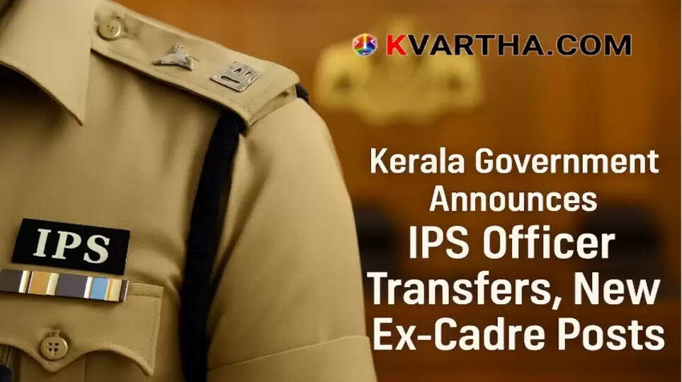 Kerala Government Announces Major IPS Officer Transfers and Creation of Two New Ex-Cadre Posts