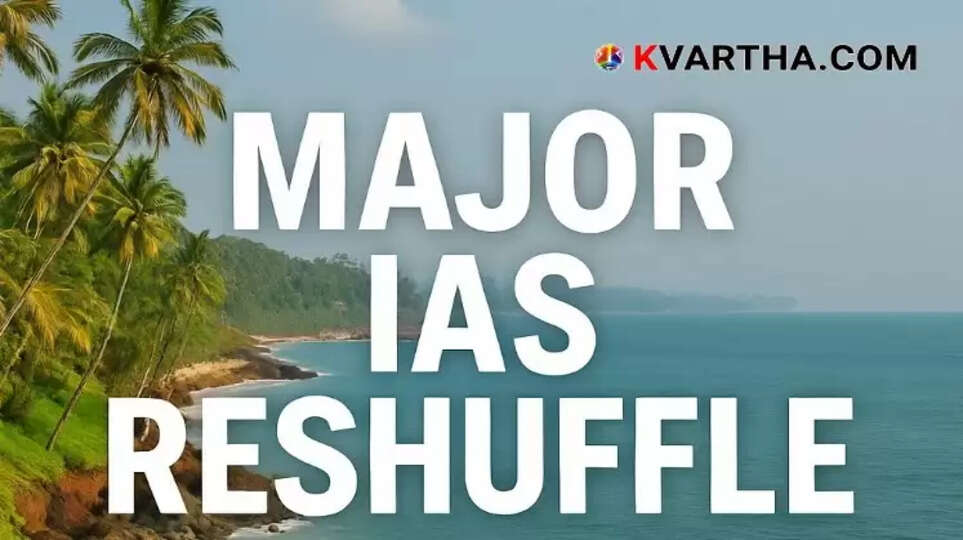 Kerala Government Announces Major IAS Reshuffle; New Heads for Delhi Kerala House and GST Department